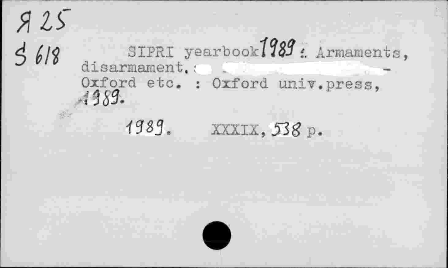 ﻿SIPRI yearbook/7f. Armament disarmament. ;
Oxford etc. : Oxford univ.press, -;W.
xxxix, 53^ p.